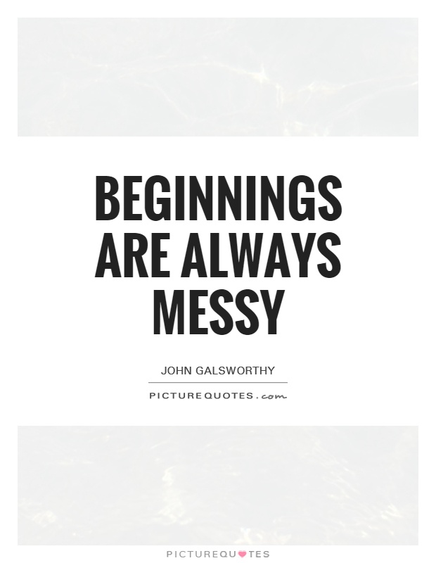 Beginnings are always messy Picture Quote #1