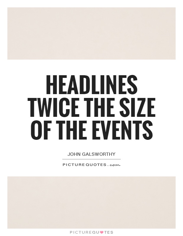 Headlines twice the size of the events Picture Quote #1