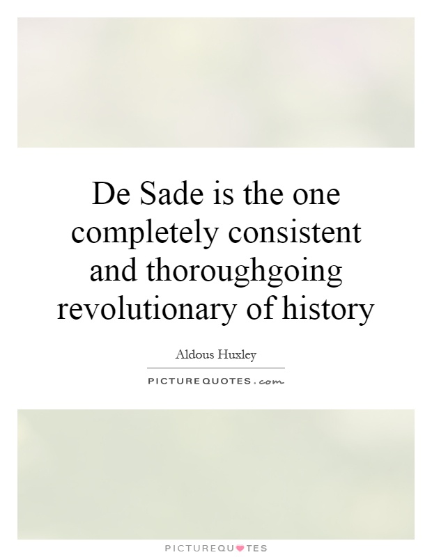 De Sade is the one completely consistent and thoroughgoing revolutionary of history Picture Quote #1