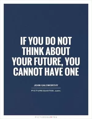 If you do not think about your future, you cannot have one Picture Quote #1