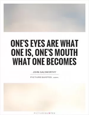 One's eyes are what one is, one's mouth what one becomes Picture Quote #1
