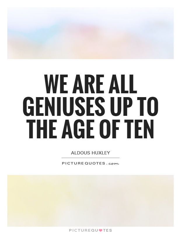 We are all geniuses up to the age of ten Picture Quote #1