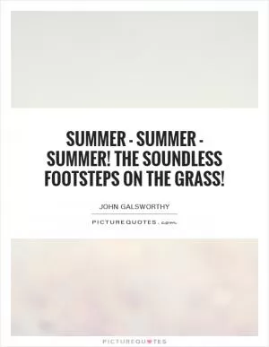 Summer - summer - summer! The soundless footsteps on the grass! Picture Quote #1