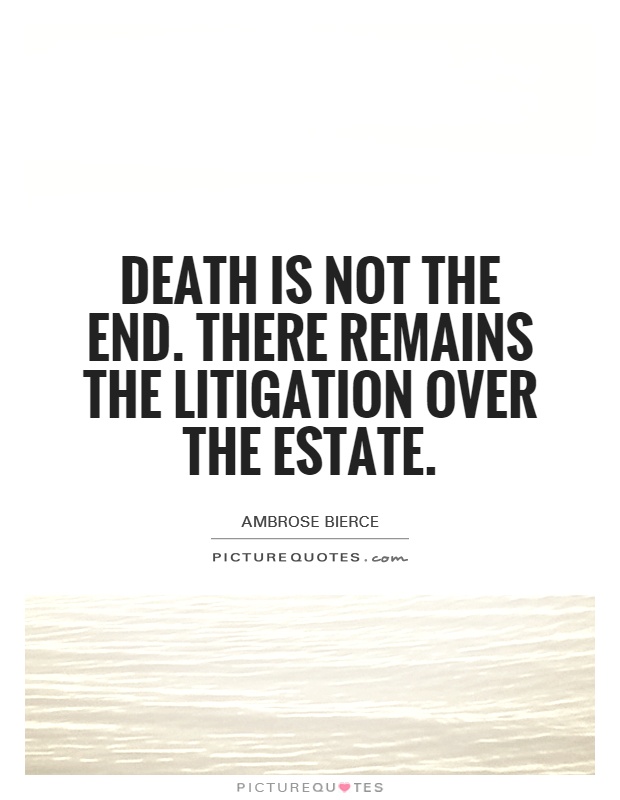 Death is not the end. There remains the litigation over the estate Picture Quote #1