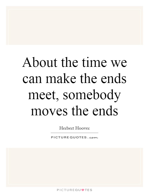 About the time we can make the ends meet, somebody moves the ends Picture Quote #1