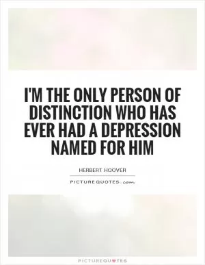I'm the only person of distinction who has ever had a depression named for him Picture Quote #1