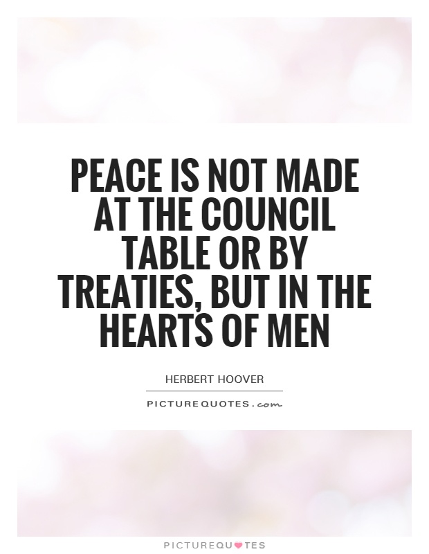 Peace is not made at the council table or by treaties, but in the hearts of men Picture Quote #1