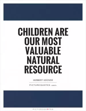 Children are our most valuable natural resource Picture Quote #1
