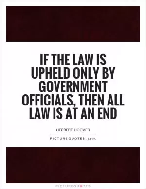 If the law is upheld only by government officials, then all law is at an end Picture Quote #1