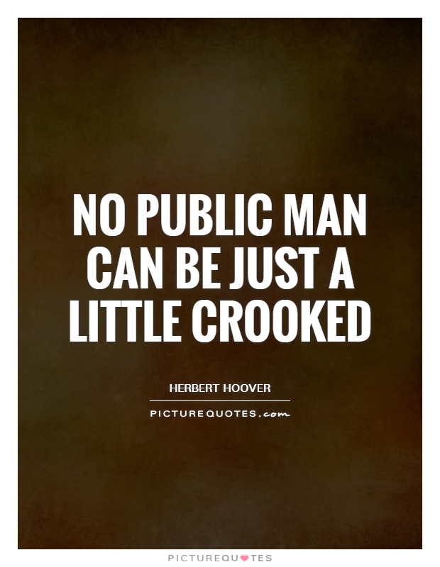No public man can be just a little crooked Picture Quote #1