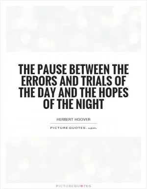 The pause between the errors and trials of the day and the hopes of the night Picture Quote #1