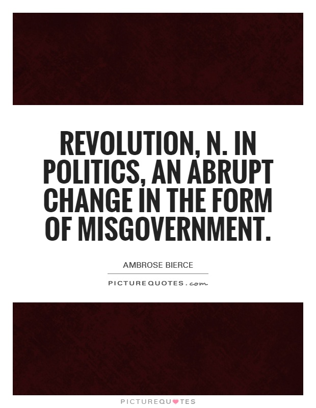 Revolution, n. In politics, an abrupt change in the form of misgovernment Picture Quote #1