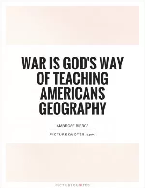 War is God's way of teaching Americans geography Picture Quote #1