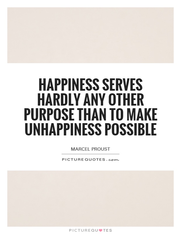 Happiness serves hardly any other purpose than to make unhappiness possible Picture Quote #1