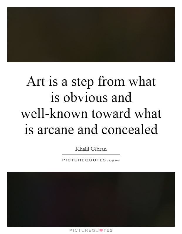 Art is a step from what is obvious and well-known toward what is arcane and concealed Picture Quote #1