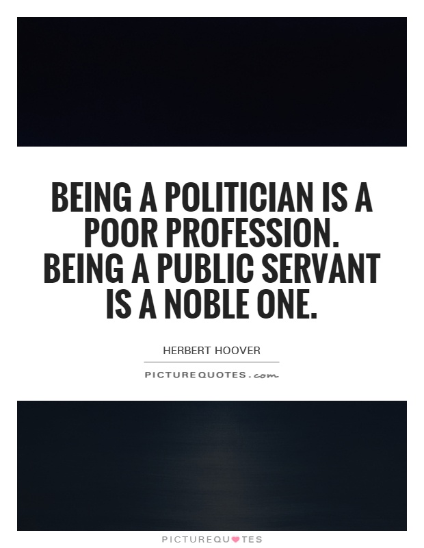 Being a politician is a poor profession. Being a public servant is a noble one Picture Quote #1