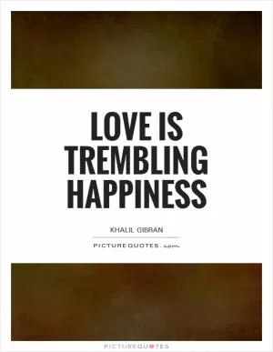 Love is trembling happiness Picture Quote #1