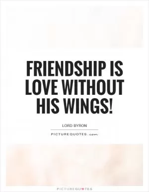 Friendship is Love without his wings! Picture Quote #1