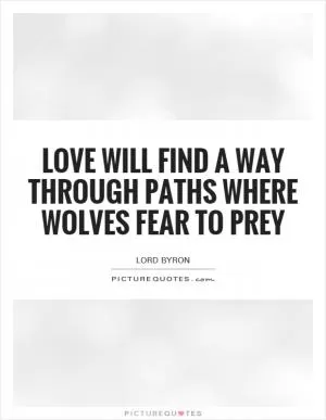 Love will find a way through paths where wolves fear to prey Picture Quote #1