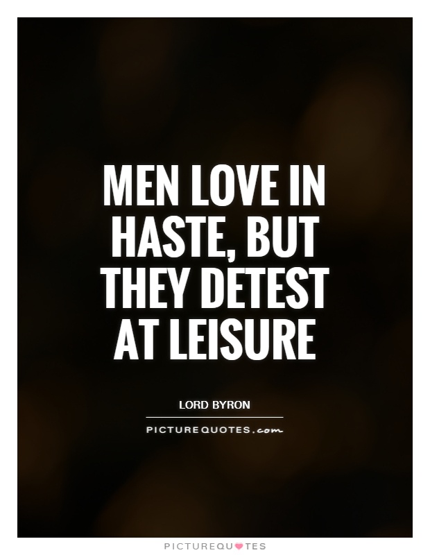 Men love in haste, but they detest at leisure Picture Quote #1