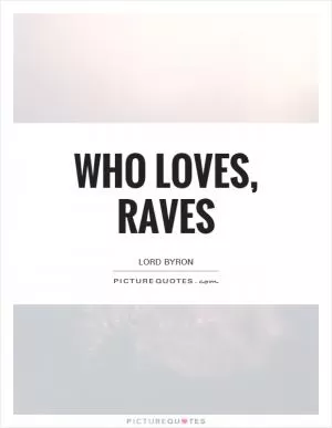 Who loves, raves Picture Quote #1
