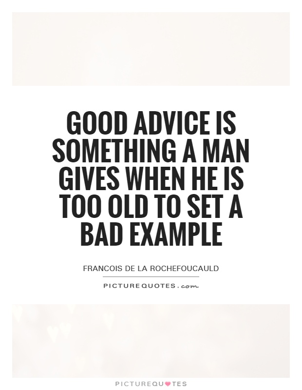 Good advice is something a man gives when he is too old to set a bad example Picture Quote #1