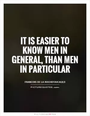 It is easier to know men in general, than men in particular Picture Quote #1