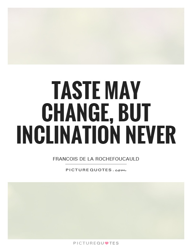 Taste may change, but inclination never Picture Quote #1