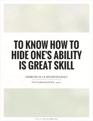 To know how to hide one's ability is great skill Picture Quote #1