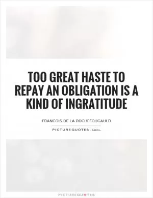 Too great haste to repay an obligation is a kind of ingratitude Picture Quote #1