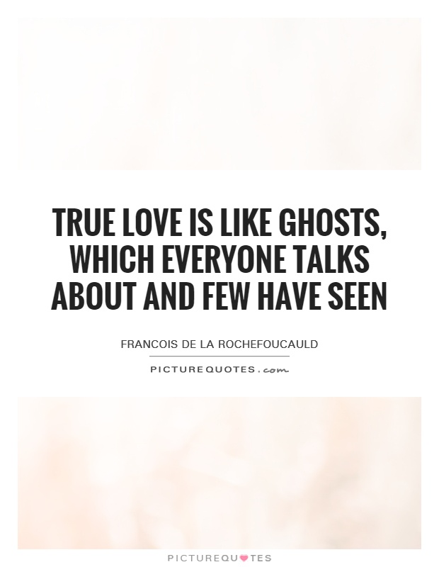 True love is like ghosts, which everyone talks about and few have seen Picture Quote #1