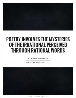 Poetry involves the mysteries of the irrational perceived through rational words Picture Quote #1