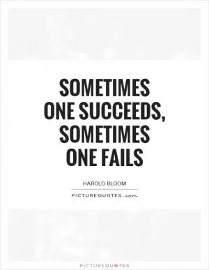 Sometimes one succeeds, sometimes one fails Picture Quote #1