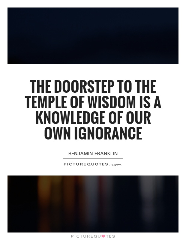 The doorstep to the temple of wisdom is a knowledge of our own ignorance Picture Quote #1