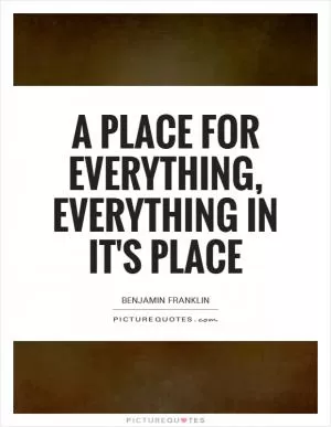 A place for everything, everything in it's place Picture Quote #1