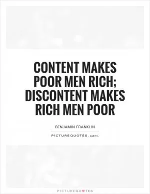 Content makes poor men rich; discontent makes rich men poor Picture Quote #1