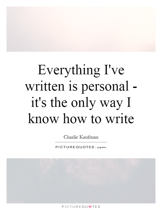 Everything I've written is personal - it's the only way I know how to write Picture Quote #1