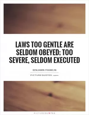 Laws too gentle are seldom obeyed; too severe, seldom executed Picture Quote #1