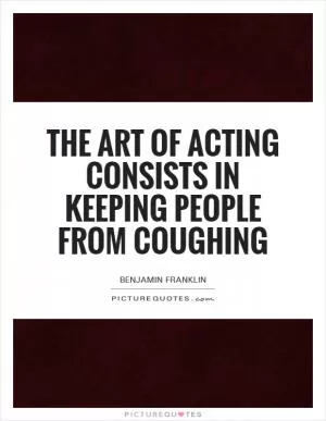 The art of acting consists in keeping people from coughing Picture Quote #1