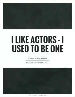 I like actors - I used to be one Picture Quote #1