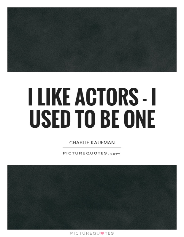 I like actors - I used to be one Picture Quote #1