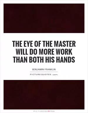 The eye of the master will do more work than both his hands Picture Quote #1