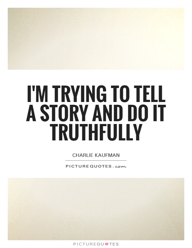 I'm trying to tell a story and do it truthfully Picture Quote #1