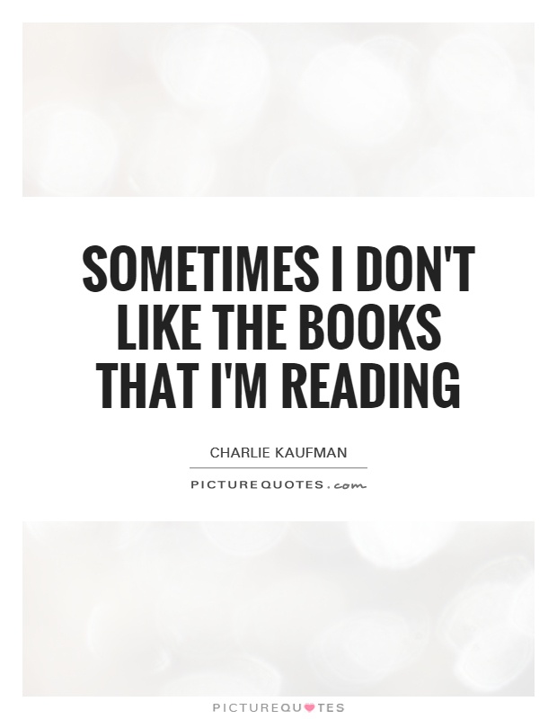 Sometimes I don't like the books that I'm reading Picture Quote #1