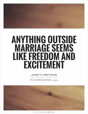 Anything outside marriage seems like freedom and excitement Picture Quote #1