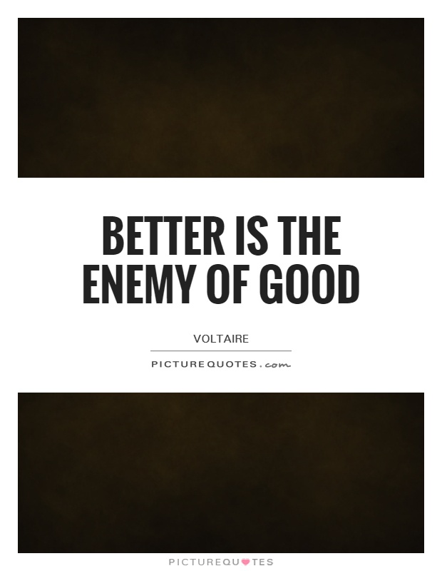 Better is the enemy of good Picture Quote #1