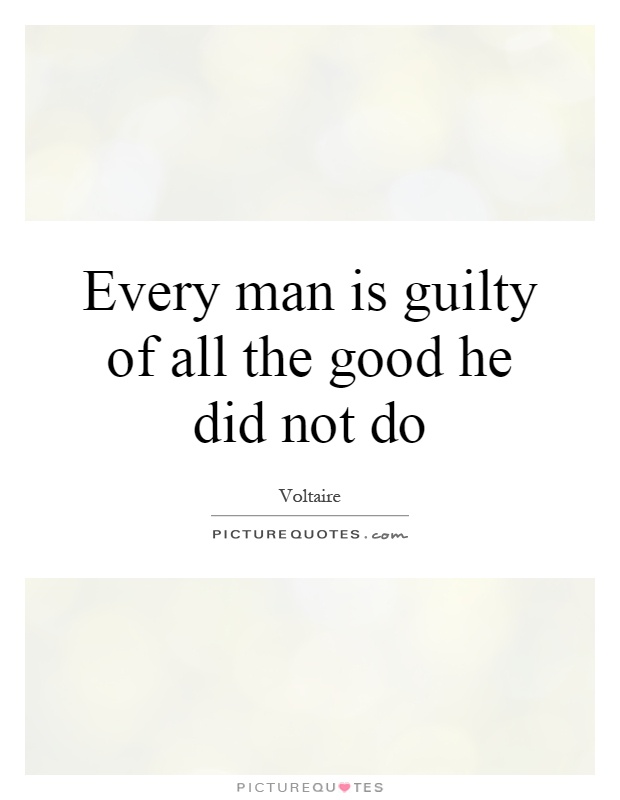 Every man is guilty of all the good he did not do Picture Quote #1