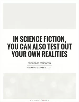 In science fiction, you can also test out your own realities Picture Quote #1