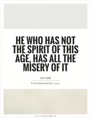 He who has not the spirit of this age, has all the misery of it Picture Quote #1