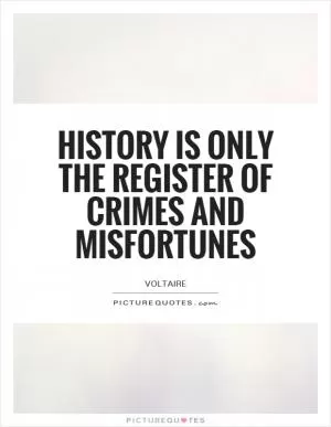 History is only the register of crimes and misfortunes Picture Quote #1
